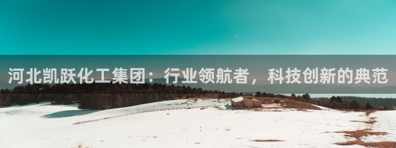 球盟会优惠码：河北凯跃化工集团：行业领航