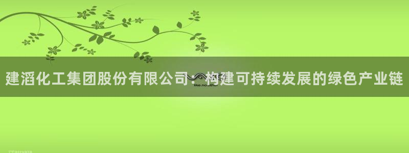 球盟会地址：建滔化工集团股份有限公司：构建可持续发展的绿色产