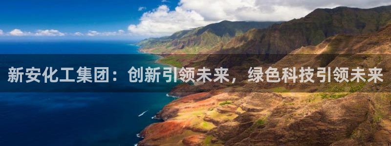 球盟会能退钱吗知乎：新安化工集团：创新引领未来，绿色科技引领